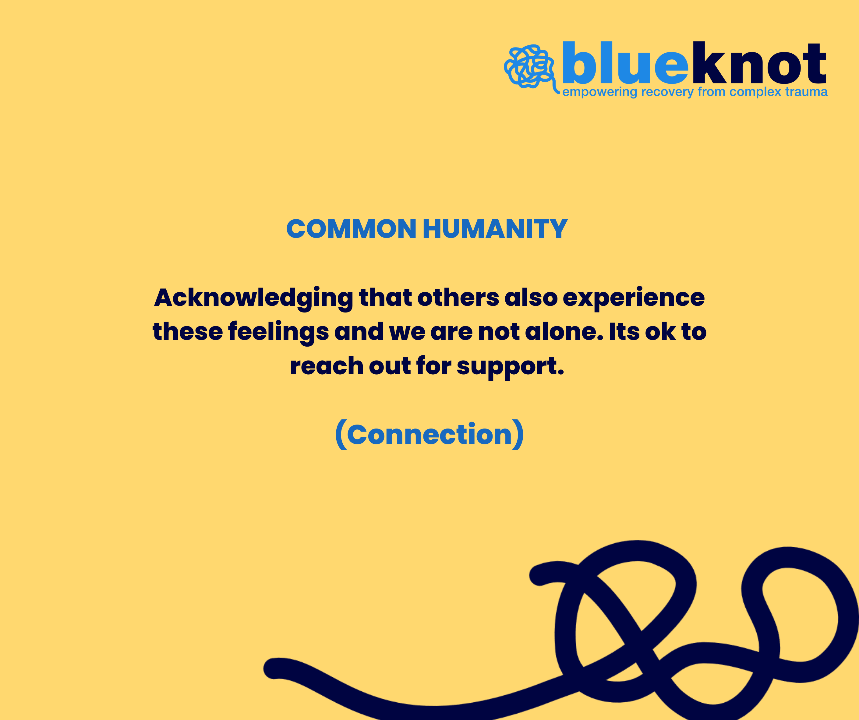 Common Humanity Acknowledging that others also experience these feelings and we are not alone. Its ok to reach out for support.